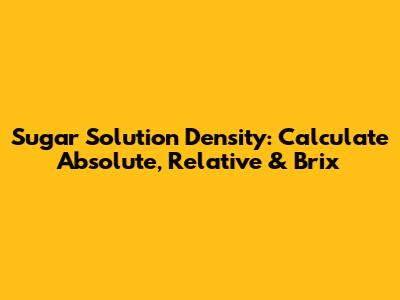 Sugar Solution Density: Calculate Absolute, Relative & Brix