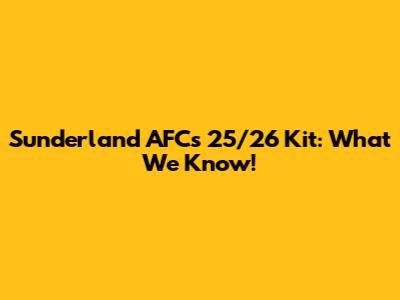 Sunderland AFC's 25/26 Kit: What We Know!
