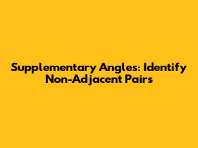 Supplementary Angles: Identify Non-Adjacent Pairs