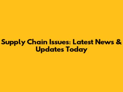 Supply Chain Issues: Latest News & Updates Today