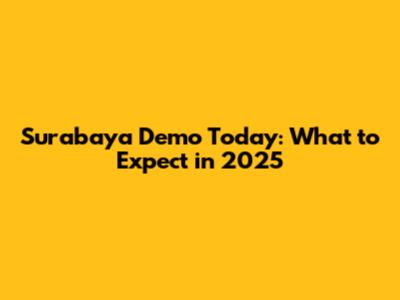 Surabaya Demo Today: What to Expect in 2025