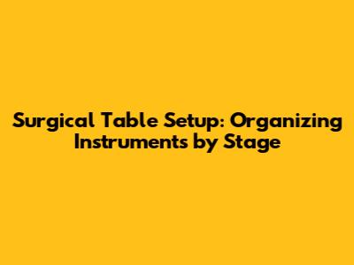 Surgical Table Setup: Organizing Instruments by Stage