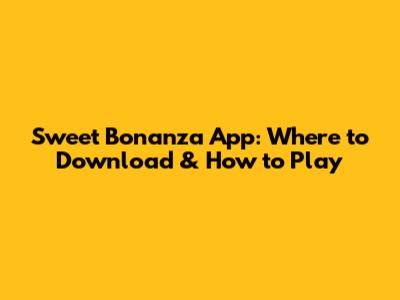 Sweet Bonanza App: Where to Download & How to Play