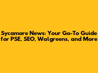 Sycamore News: Your Go-To Guide for PSE, SEO, Walgreens, and More