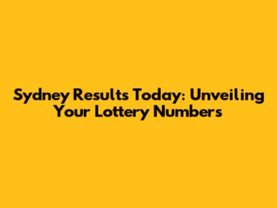 Sydney Results Today: Unveiling Your Lottery Numbers