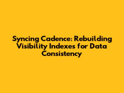 Syncing Cadence: Rebuilding Visibility Indexes for Data Consistency