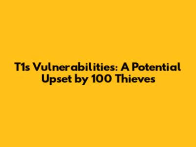 T1's Vulnerabilities: A Potential Upset by 100 Thieves