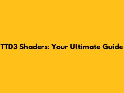 TTD3 Shaders: Your Ultimate Guide