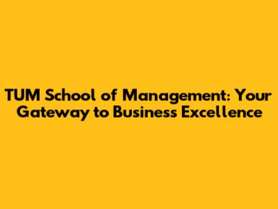 TUM School of Management: Your Gateway to Business Excellence