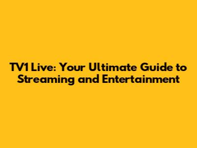 TV1 Live: Your Ultimate Guide to Streaming and Entertainment