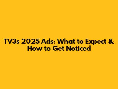 TV3's 2025 Ads: What to Expect & How to Get Noticed