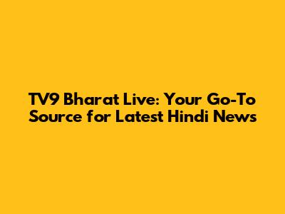 TV9 Bharat Live: Your Go-To Source for Latest Hindi News