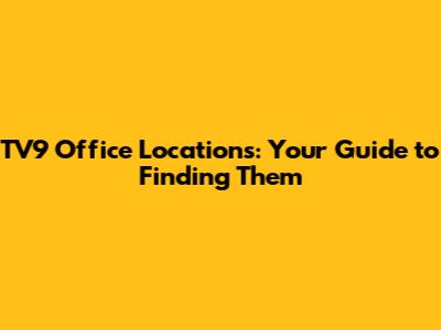 TV9 Office Locations: Your Guide to Finding Them