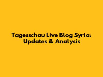Tagesschau Live Blog Syria: Updates & Analysis