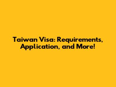 Taiwan Visa: Requirements, Application, and More!