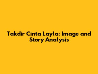 Takdir Cinta Layla: Image and Story Analysis
