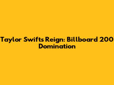 Taylor Swift's Reign: Billboard 200 Domination