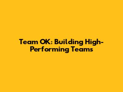 Team OK: Building High-Performing Teams