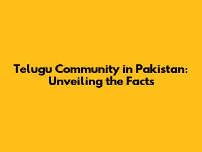Telugu Community in Pakistan: Unveiling the Facts