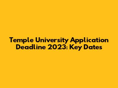 Temple University Application Deadline 2023: Key Dates