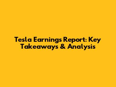 Tesla Earnings Report: Key Takeaways & Analysis