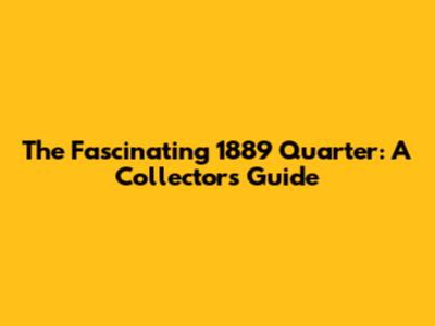 The Fascinating 1889 Quarter: A Collector's Guide