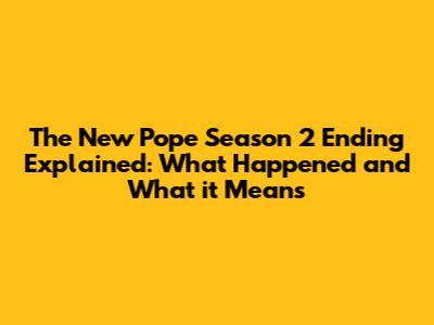 The New Pope Season 2 Ending Explained: What Happened and What it Means