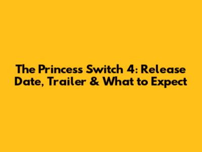 The Princess Switch 4: Release Date, Trailer & What to Expect