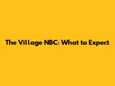 The Village NBC: What to Expect