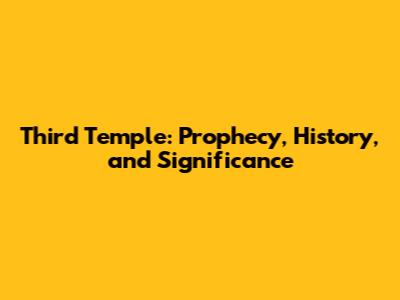 Third Temple: Prophecy, History, and Significance
