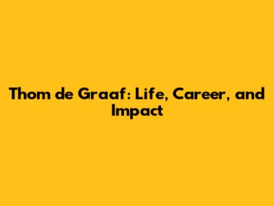 Thom de Graaf: Life, Career, and Impact