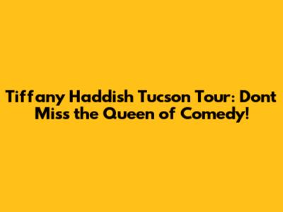 Tiffany Haddish Tucson Tour: Don't Miss the Queen of Comedy!