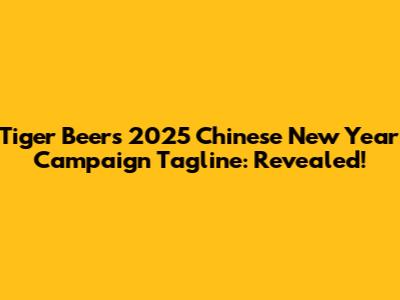 Tiger Beer's 2025 Chinese New Year Campaign Tagline: Revealed!