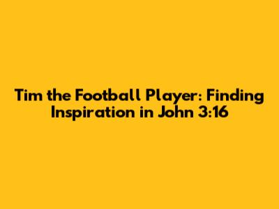 Tim the Football Player: Finding Inspiration in John 3:16