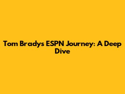 Tom Brady's ESPN Journey: A Deep Dive