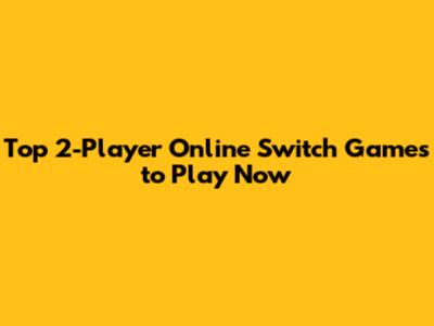 Top 2-Player Online Switch Games to Play Now