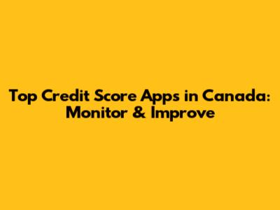 Top Credit Score Apps in Canada: Monitor & Improve