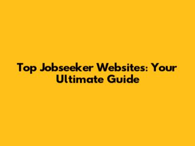 Top Jobseeker Websites: Your Ultimate Guide