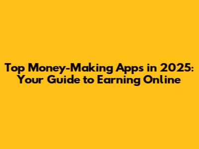Top Money-Making Apps in 2025: Your Guide to Earning Online