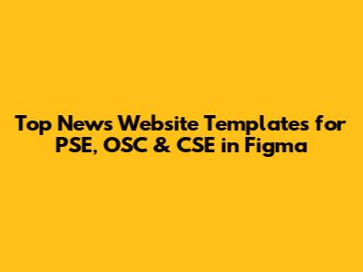 Top News Website Templates for PSE, OSC & CSE in Figma