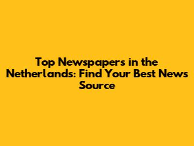 Top Newspapers in the Netherlands: Find Your Best News Source