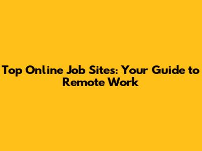Top Online Job Sites: Your Guide to Remote Work