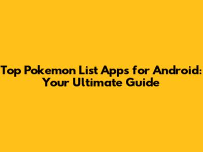 Top Pokemon List Apps for Android: Your Ultimate Guide
