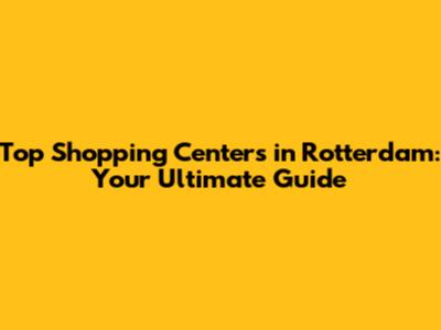 Top Shopping Centers in Rotterdam: Your Ultimate Guide
