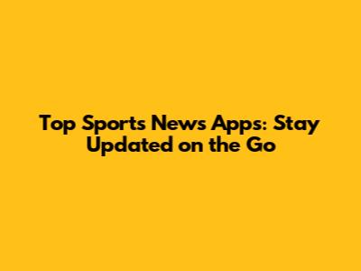 Top Sports News Apps: Stay Updated on the Go