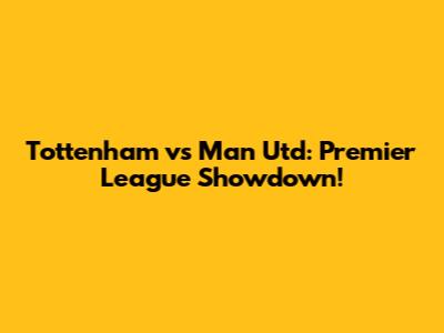 Tottenham vs Man Utd: Premier League Showdown!