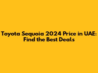 Toyota Sequoia 2024 Price in UAE: Find the Best Deals