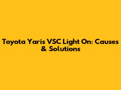 Toyota Yaris VSC Light On: Causes & Solutions