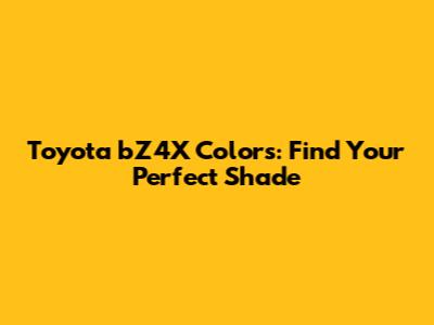 Toyota bZ4X Colors: Find Your Perfect Shade