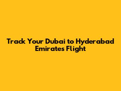 Track Your Dubai to Hyderabad Emirates Flight